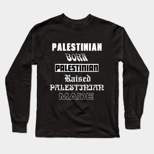 Palestinian Born Palestinian raised Palestinian made Long Sleeve T-Shirt